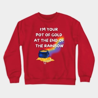 I'm Your Pot of Gold at the End of the Rainbow Crewneck Sweatshirt